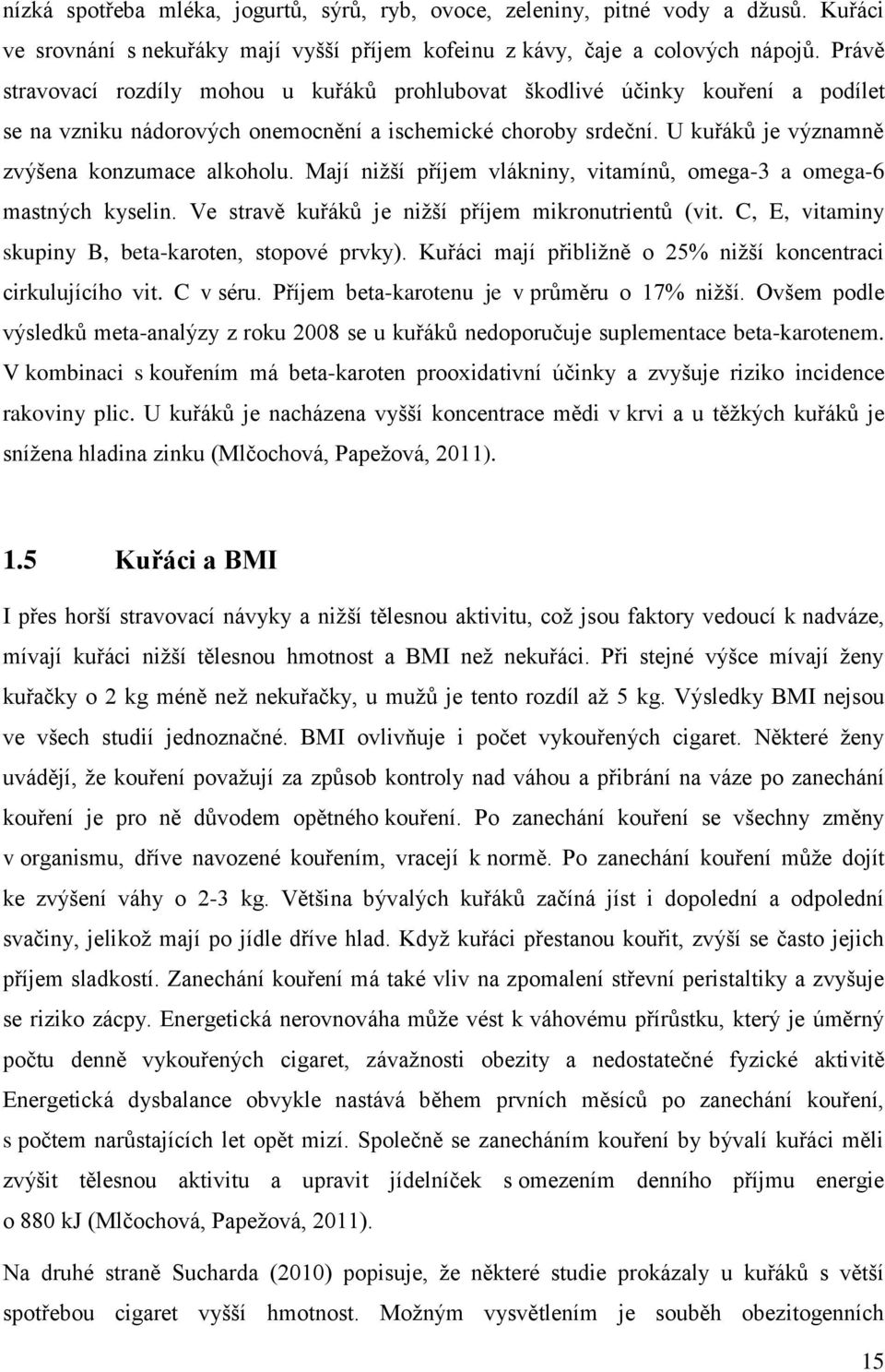 Mají nižší příjem vlákniny, vitamínů, omega-3 a omega-6 mastných kyselin. Ve stravě kuřáků je nižší příjem mikronutrientů (vit. C, E, vitaminy skupiny B, beta-karoten, stopové prvky).