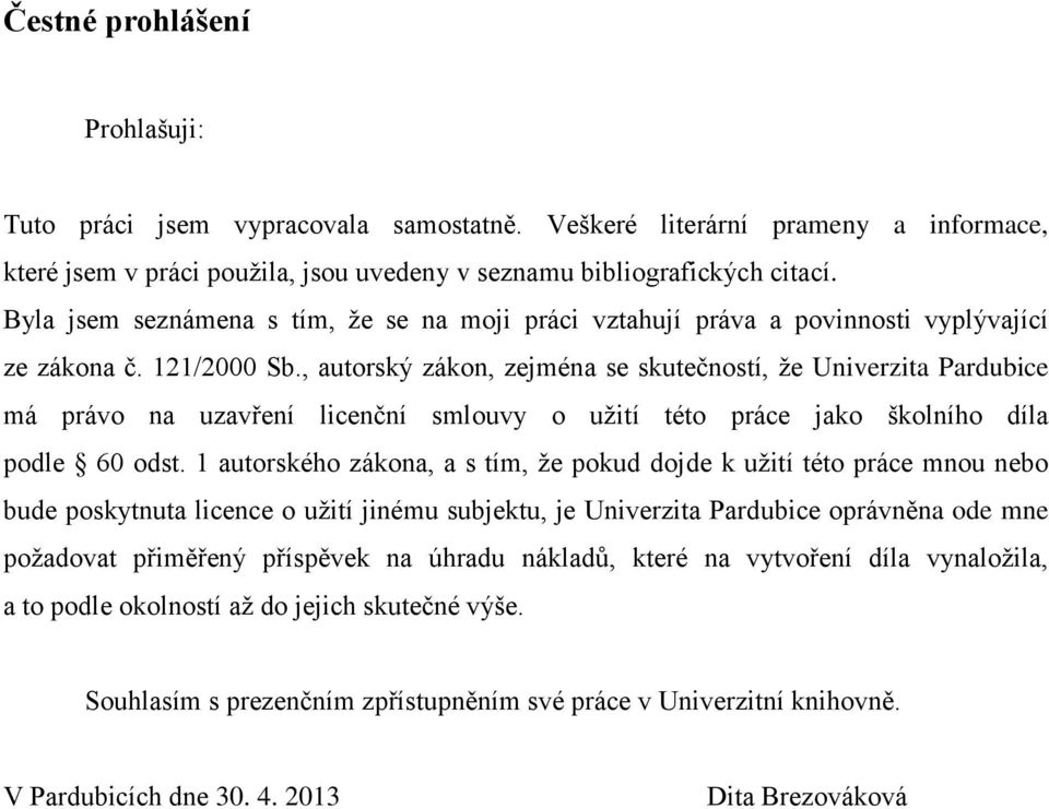 , autorský zákon, zejména se skutečností, že Univerzita Pardubice má právo na uzavření licenční smlouvy o užití této práce jako školního díla podle 60 odst.