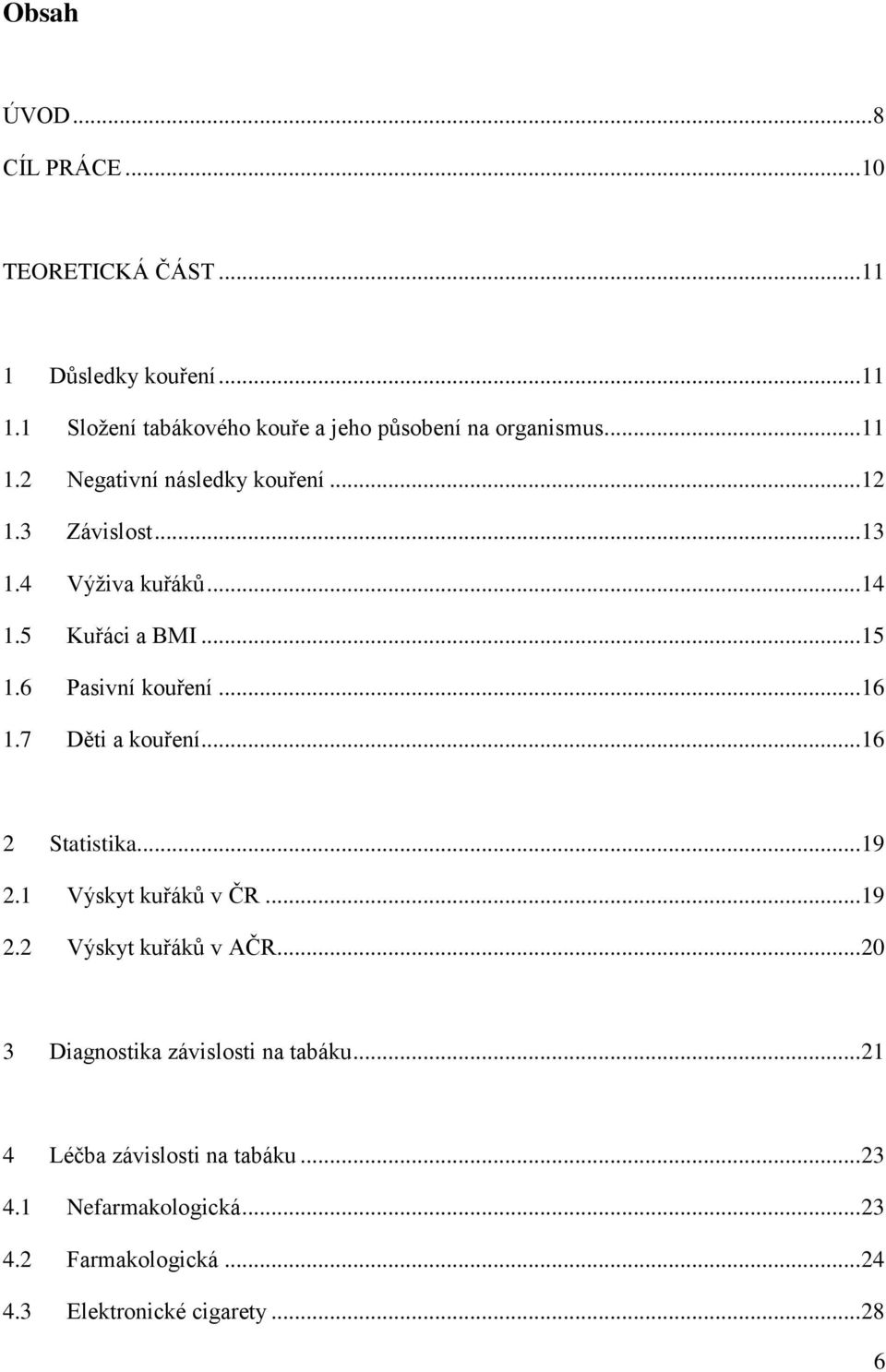 .. 16 1.7 Děti a kouření... 16 2 Statistika... 19 2.1 Výskyt kuřáků v ČR... 19 2.2 Výskyt kuřáků v AČR.