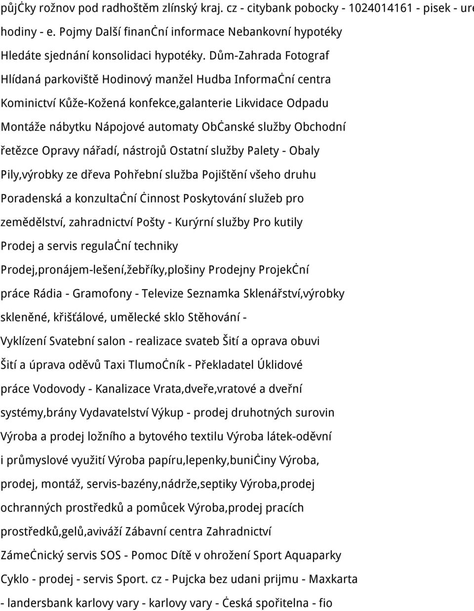 řetězce Opravy nářadí, nástrojů Ostatní služby Palety - Obaly Pily,výrobky ze dřeva Pohřební služba Pojištění všeho druhu Poradenská a konzultační činnost Poskytování služeb pro zemědělství,