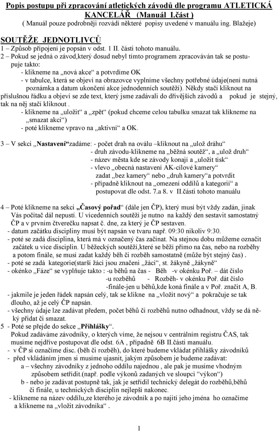 2 Pokud se jedná o závod,který dosud nebyl tímto programem zpracováván tak se postupuje takto: - klikneme na nová akce a potvrdíme OK - v tabulce, která se objeví na obrazovce vyplníme všechny