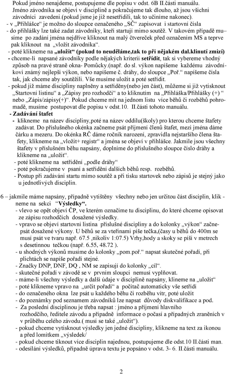 - v Přihlášce je možno do sloupce označeného SČ zapisovat i startovní čísla - do přihlášky lze také zadat závodníky, kteří startují mimo soutěž.