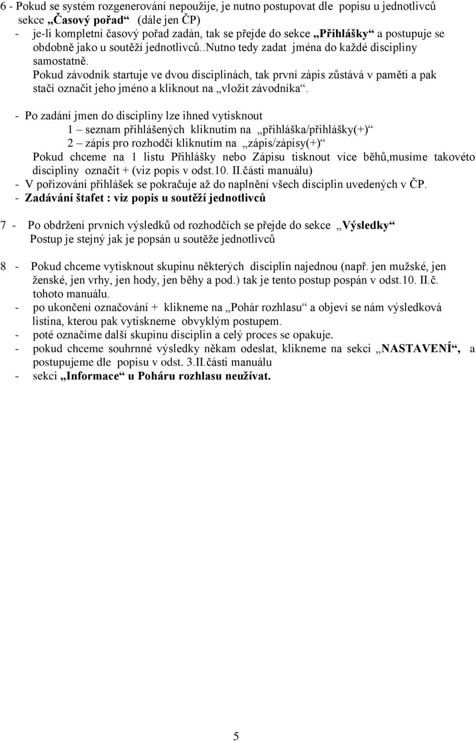 Pokud závodník startuje ve dvou disciplinách, tak první zápis zůstává v paměti a pak stačí označit jeho jméno a kliknout na vložit závodníka.