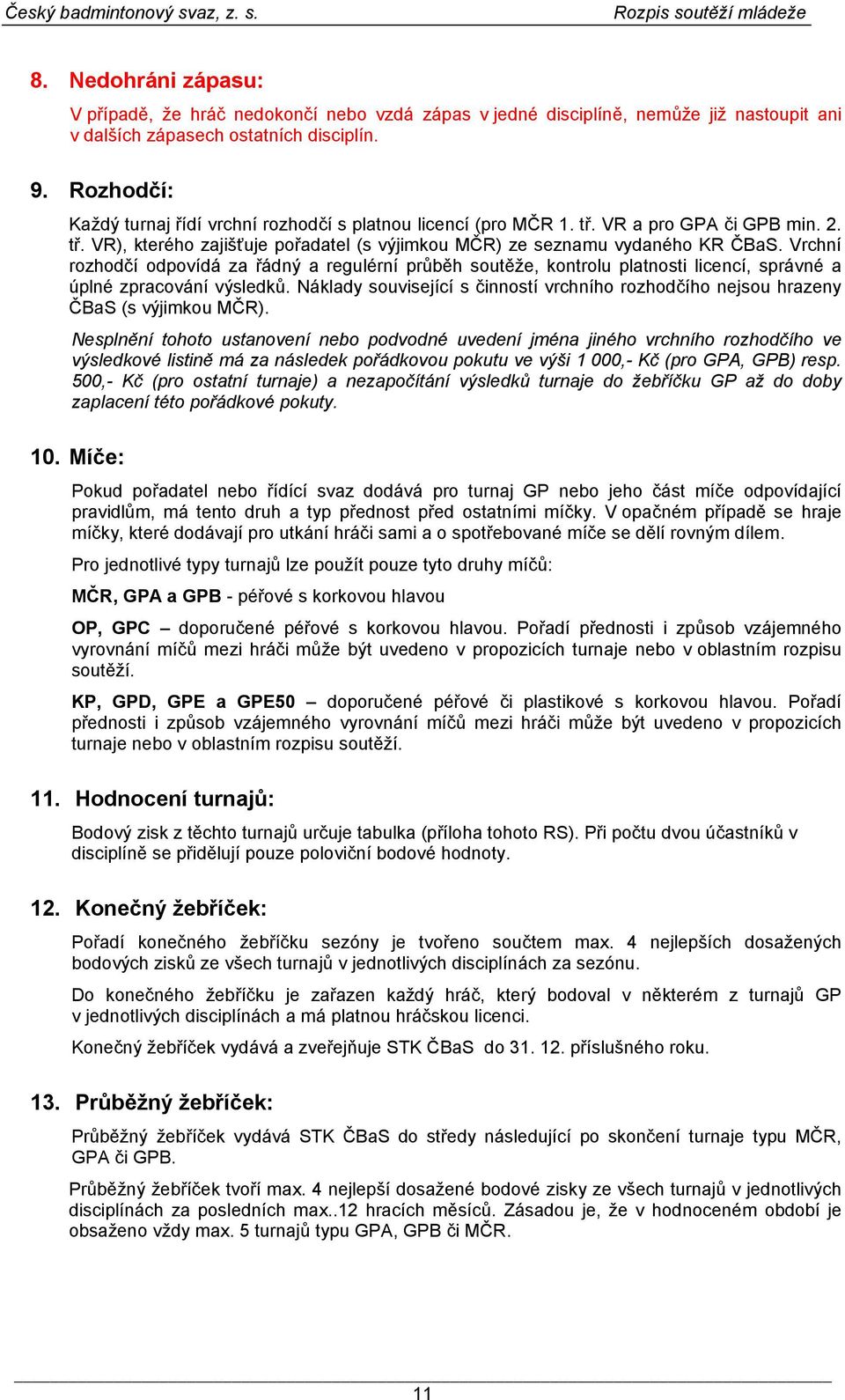 Vrchní rozhodčí odpovídá za řádný a regulérní průběh soutěže, kontrolu platnosti licencí, správné a úplné zpracování výsledků.