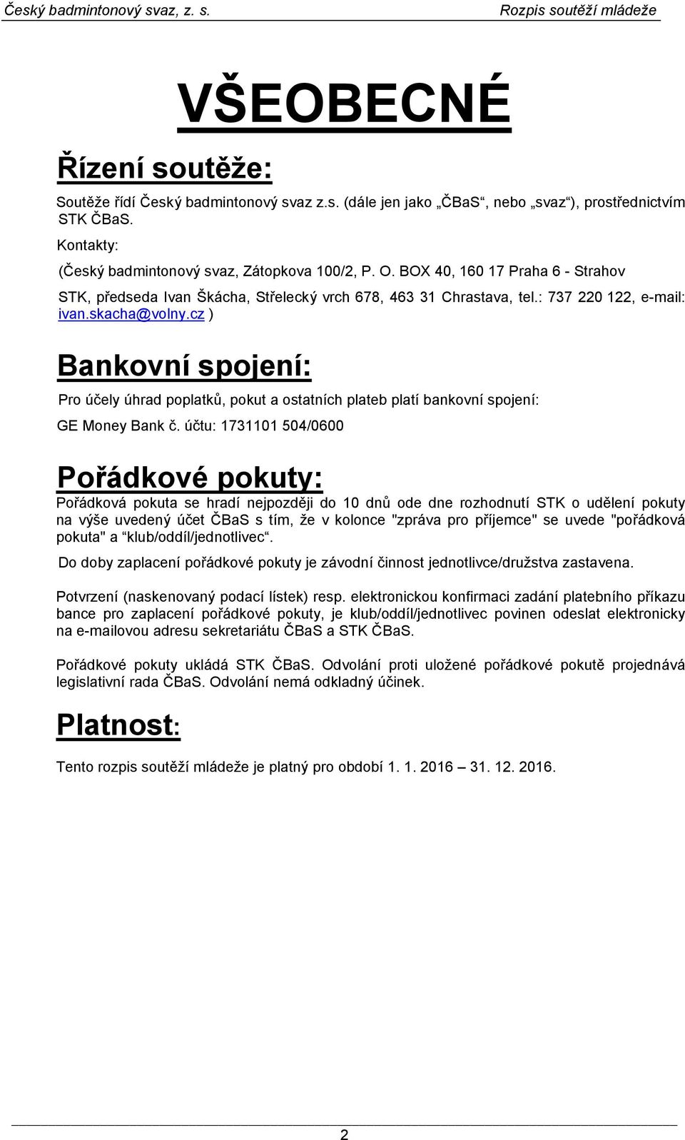 cz ) Bankovní spojení: Pro účely úhrad poplatků, pokut a ostatních plateb platí bankovní spojení: GE Money Bank č.