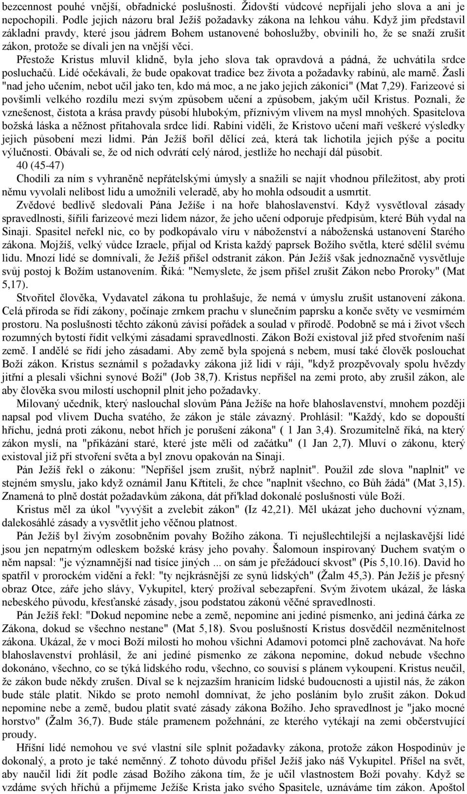 Přestože Kristus mluvil klidně, byla jeho slova tak opravdová a pádná, že uchvátila srdce posluchačů. Lidé očekávali, že bude opakovat tradice bez života a požadavky rabínů, ale marně.