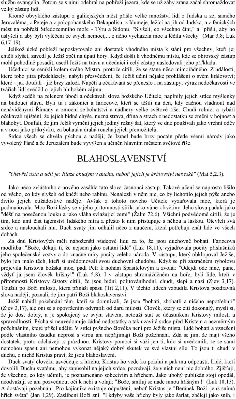 na pobřeží Středozemního moře - Týru a Sidonu. "Slyšeli, co všechno činí," a "přišli, aby ho uslyšeli a aby byli vyléčeni ze svých nemocí,.