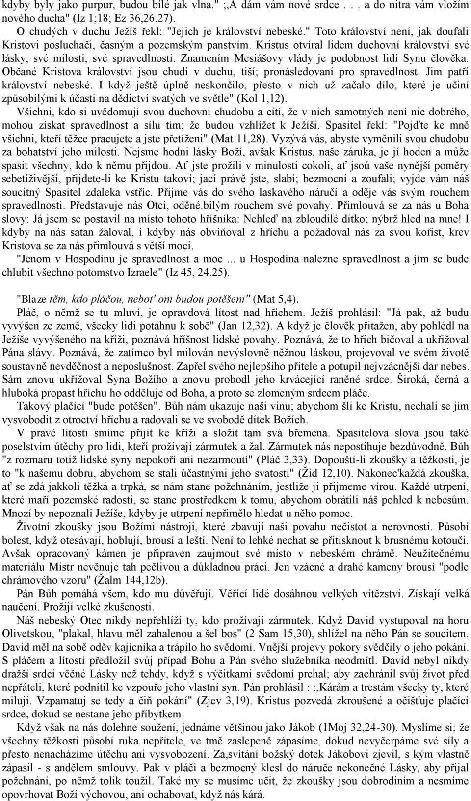 Znamením Mesiášovy vlády je podobnost lidí Synu člověka. Občané Kristova království jsou chudí v duchu, tiší; pronásledovaní pro spravedlnost. Jim patří království nebeské.