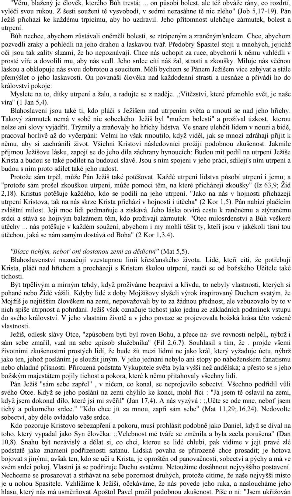 Chce, abychom pozvedli zraky a pohlédli na jeho drahou a laskavou tvář. Předobrý Spasitel stojí u mnohých, jejichž oči jsou tak zality slzami, že ho nepoznávají.