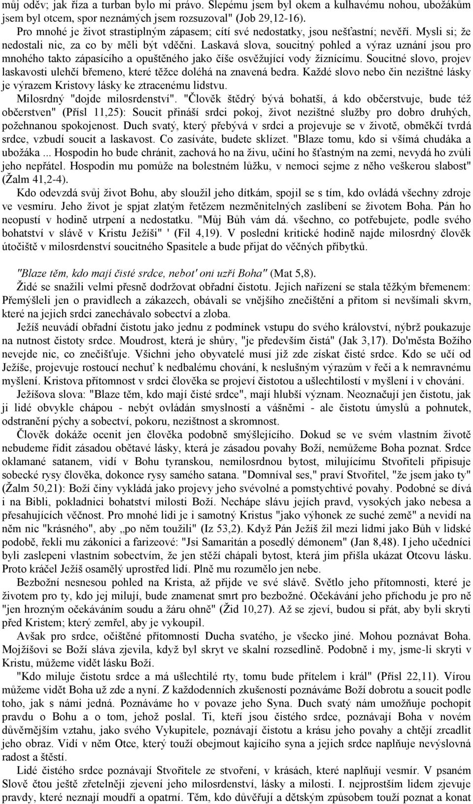 Laskavá slova, soucitný pohled a výraz uznání jsou pro mnohého takto zápasícího a opuštěného jako číše osvěžující vody žíznícímu.