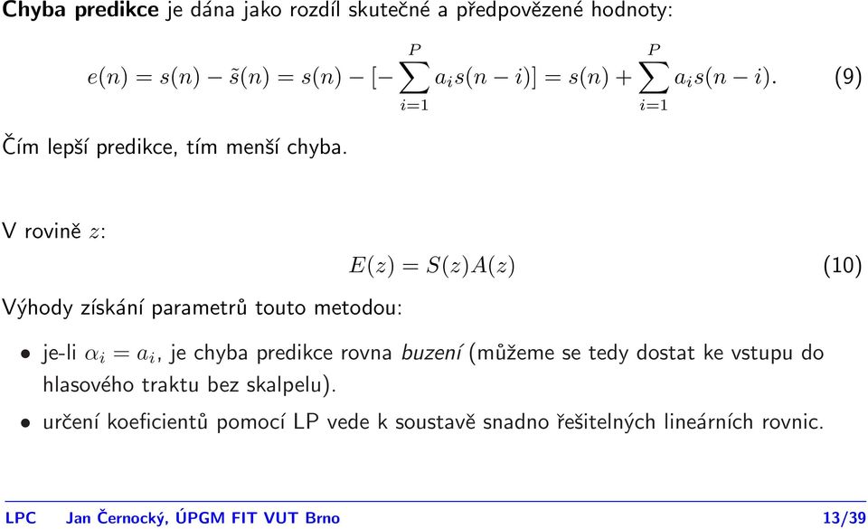 (9) i=1 V rovině z: E(z) = S(z)A(z) (10) Výhody získání parametrů touto metodou: je-li α i = a i, je chyba predikce rovna