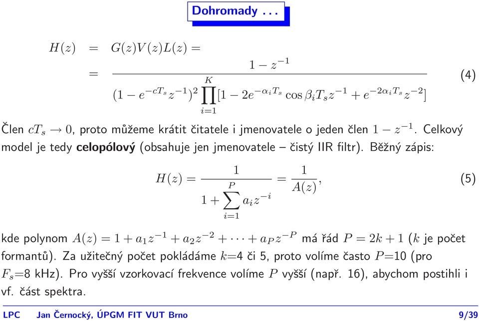 jmenovatele o jeden člen 1 z 1. Celkový model je tedy celopólový (obsahuje jen jmenovatele čistý IIR filtr).