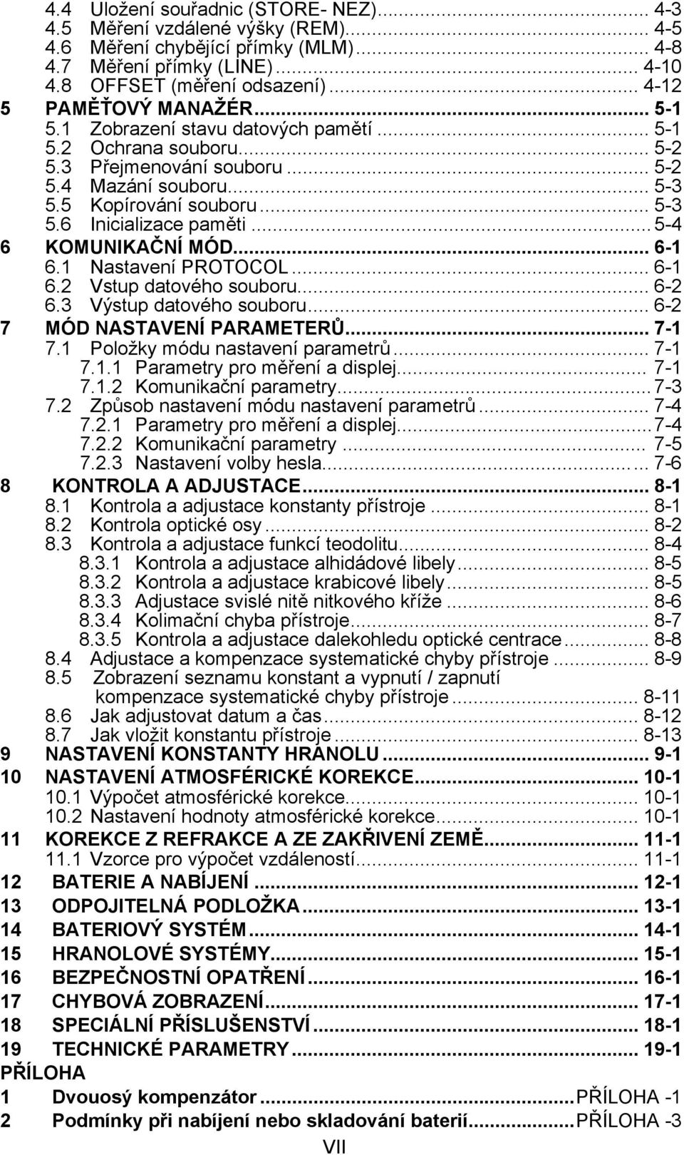 ..5-4 6 KOMUNIKAČNÍ MÓD... 6-1 6.1 Nastavení PROTOCOL... 6-1 6.2 Vstup datového souboru... 6-2 6.3 Výstup datového souboru... 6-2 7 MÓD NASTAVENÍ PARAMETERŮ... 7-1 7.