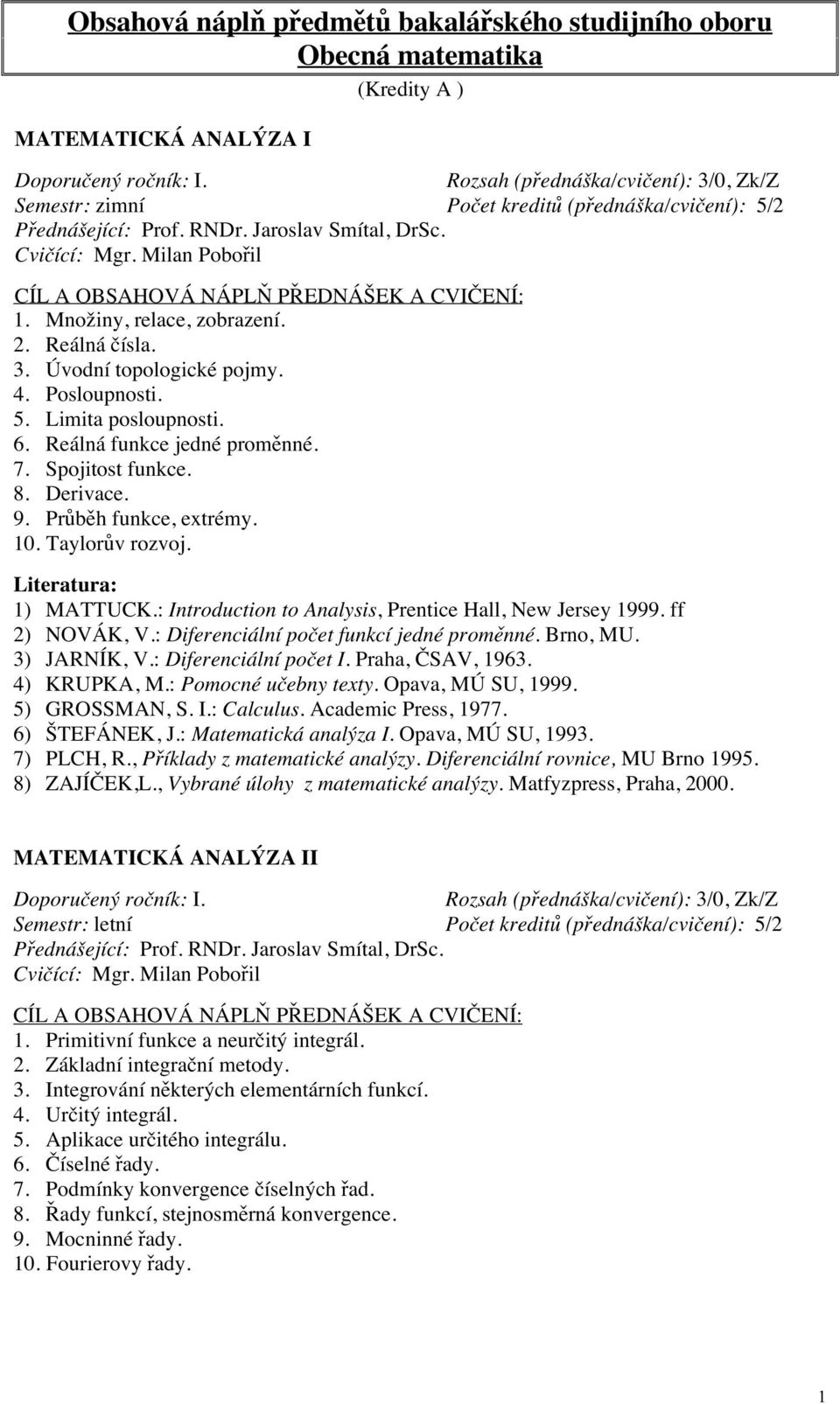 2. Reálná čísla. 3. Úvodní topologické pojmy. 4. Posloupnosti. 5. Limita posloupnosti. 6. Reálná funkce jedné proměnné. 7. Spojitost funkce. 8. Derivace. 9. Průběh funkce, extrémy. 10.