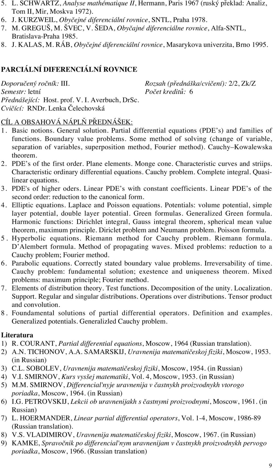 PARCIÁLNÍ DIFERENCIÁLNÍ ROVNICE Doporučený ročník: III. Rozsah (přednáška/cvičení): 2/2, Zk/Z Semestr: letní Počet kreditů: 6 Přednášející: Host. prof. V. I. Averbuch, DrSc. Cvičící: RNDr.