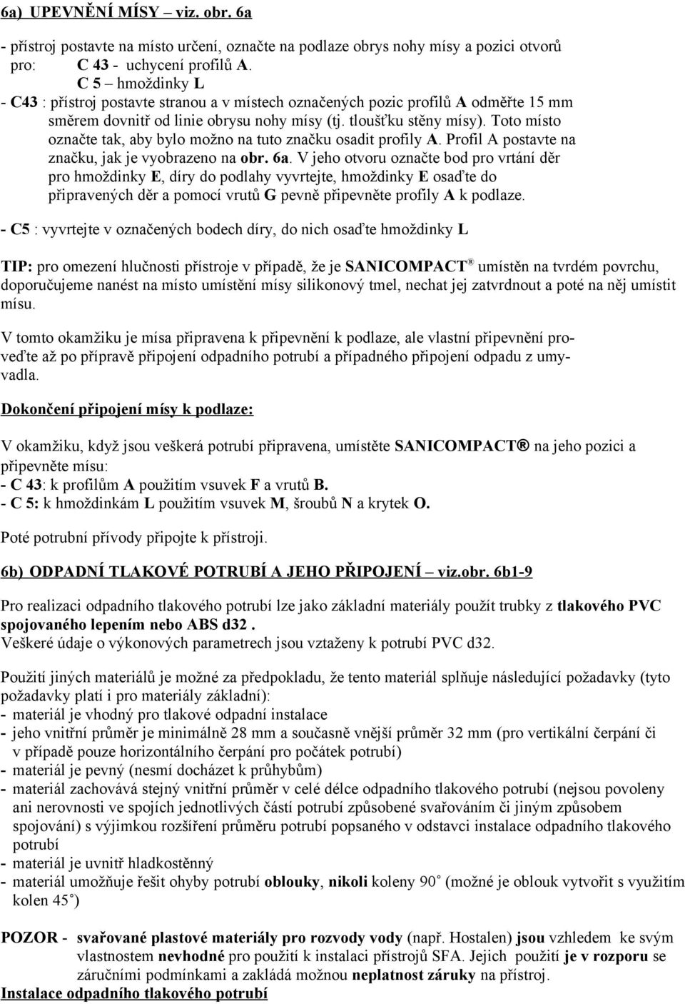 Toto místo označte tak, aby bylo možno na tuto značku osadit profily A. Profil A postavte na značku, jak je vyobrazeno na obr. 6a.