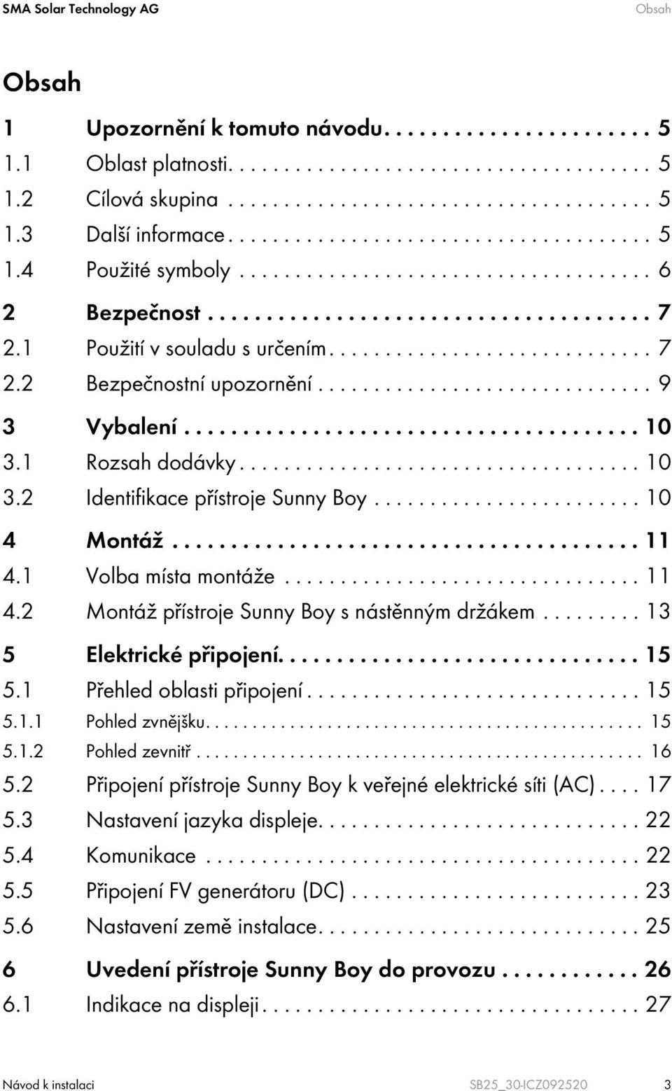 ............................. 9 3 Vybalení....................................... 10 3.1 Rozsah dodávky.................................... 10 3.2 Identifikace přístroje Sunny Boy........................ 10 4 Montáž.