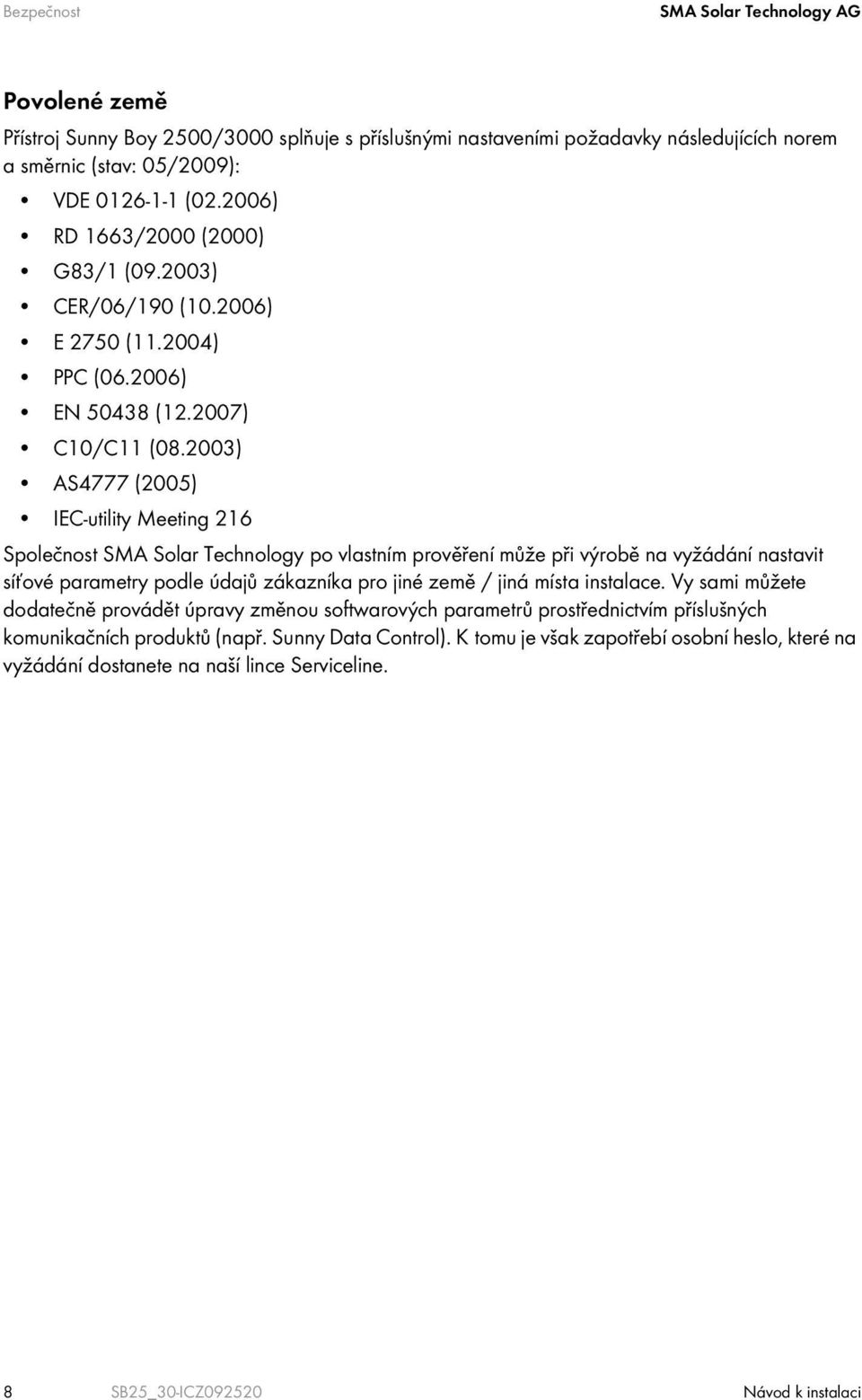 2003) AS4777 (2005) IEC-utility Meeting 216 Společnost SMA Solar Technology po vlastním prověření může při výrobě na vyžádání nastavit síťové parametry podle údajů zákazníka pro jiné země / jiná
