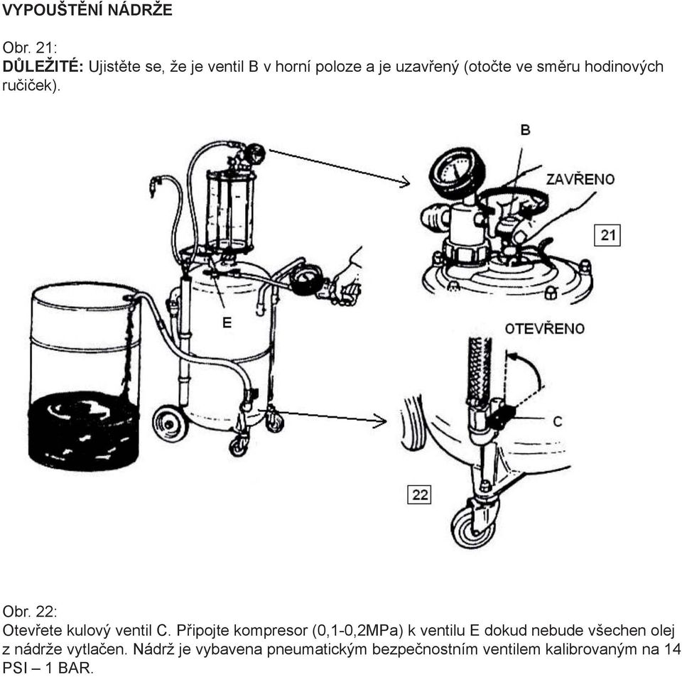 směru hodinových ručiček). Obr. 22: Otevřete kulový ventil C.