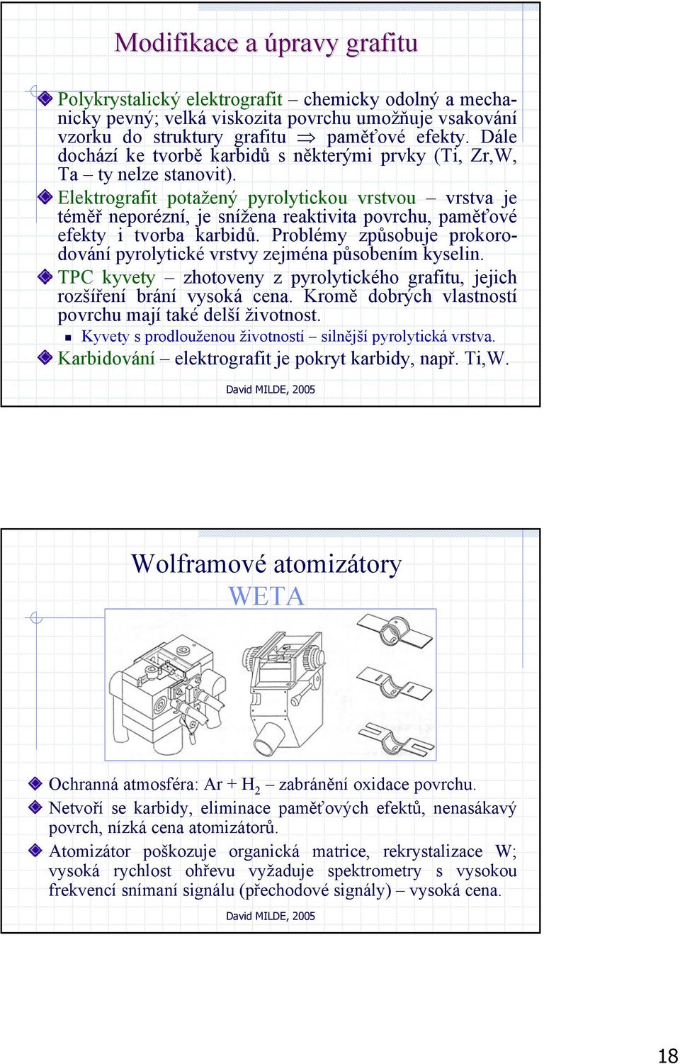 Elektrografit potažený pyrolytickou vrstvou vrstva je téměř neporézní, je snížena reaktivita povrchu, paměťové efekty i tvorba karbidů.