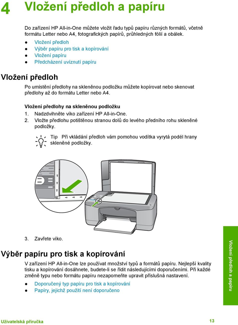 Vložení předloh Vložení předloh Výběr papíru pro tisk a kopírování Vložení papíru Předcházení uvíznutí papíru Po umístění předlohy na skleněnou podložku můžete kopírovat nebo skenovat předlohy až do