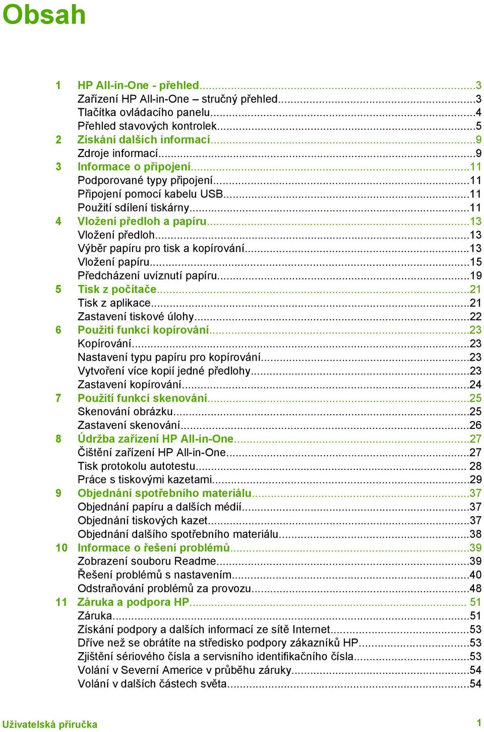 ..13 Výběr papíru pro tisk a kopírování...13 Vložení papíru...15 Předcházení uvíznutí papíru...19 5 Tisk z počítače...21 Tisk z aplikace...21 Zastavení tiskové úlohy...22 6 Použití funkcí kopírování.