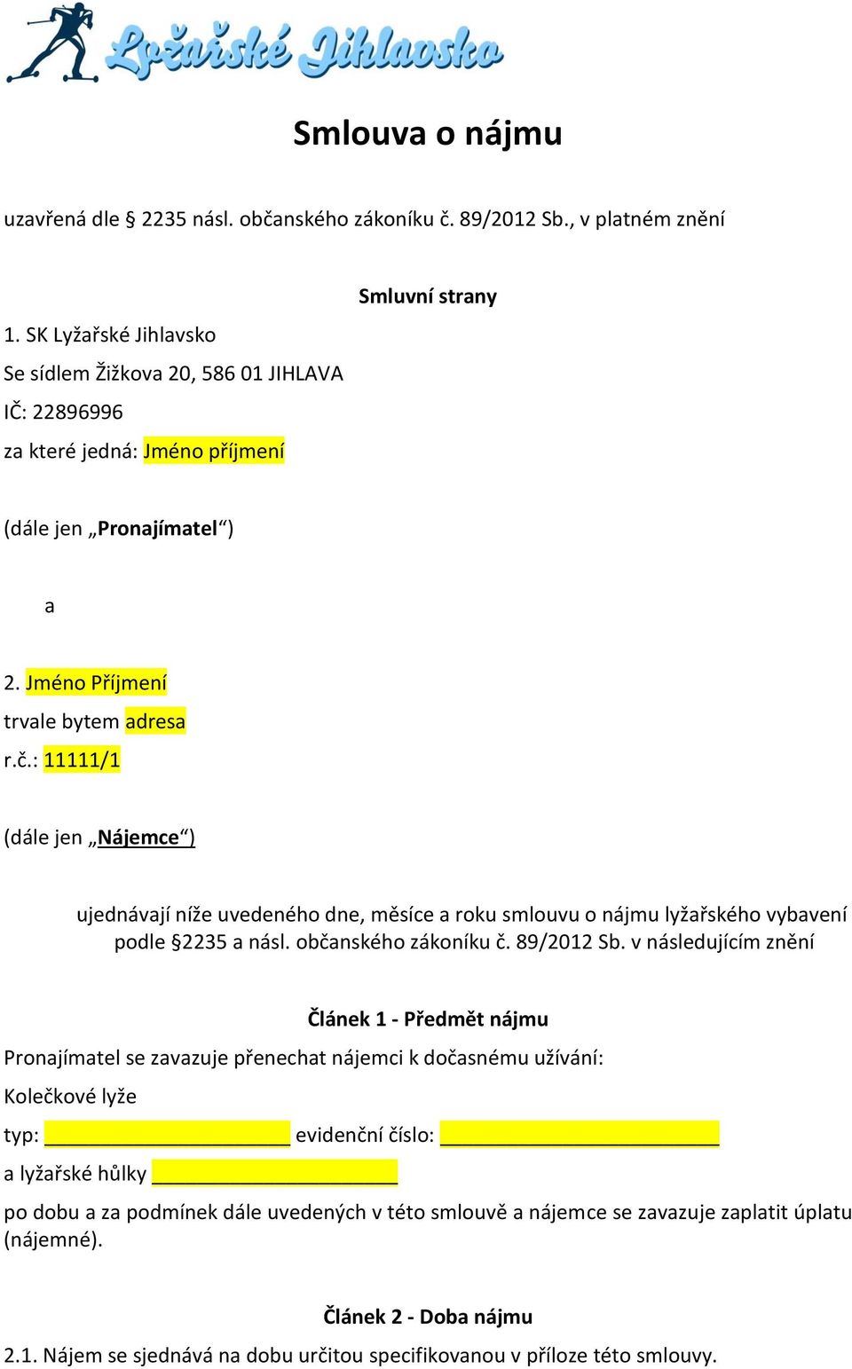 : 11111/1 (dále jen Nájemce ) ujednávají níže uvedeného dne, měsíce a roku smlouvu o nájmu lyžařského vybavení podle 2235 a násl. občanského zákoníku č. 89/2012 Sb.