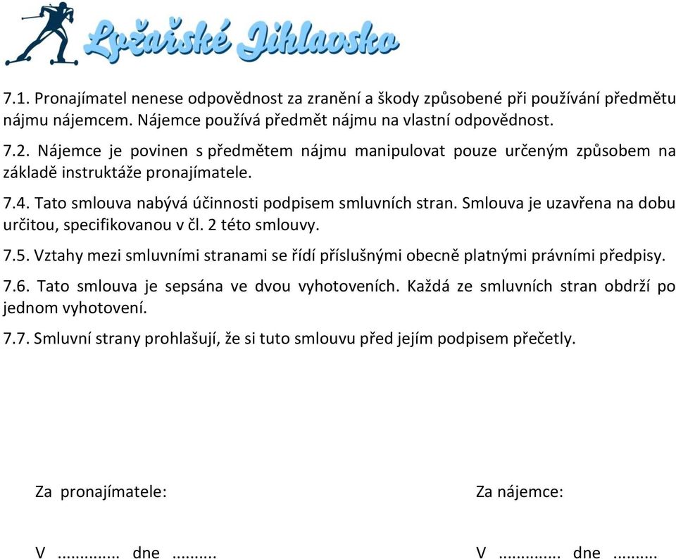 Smlouva je uzavřena na dobu určitou, specifikovanou v čl. 2 této smlouvy. 7.5. Vztahy mezi smluvními stranami se řídí příslušnými obecně platnými právními předpisy. 7.6.