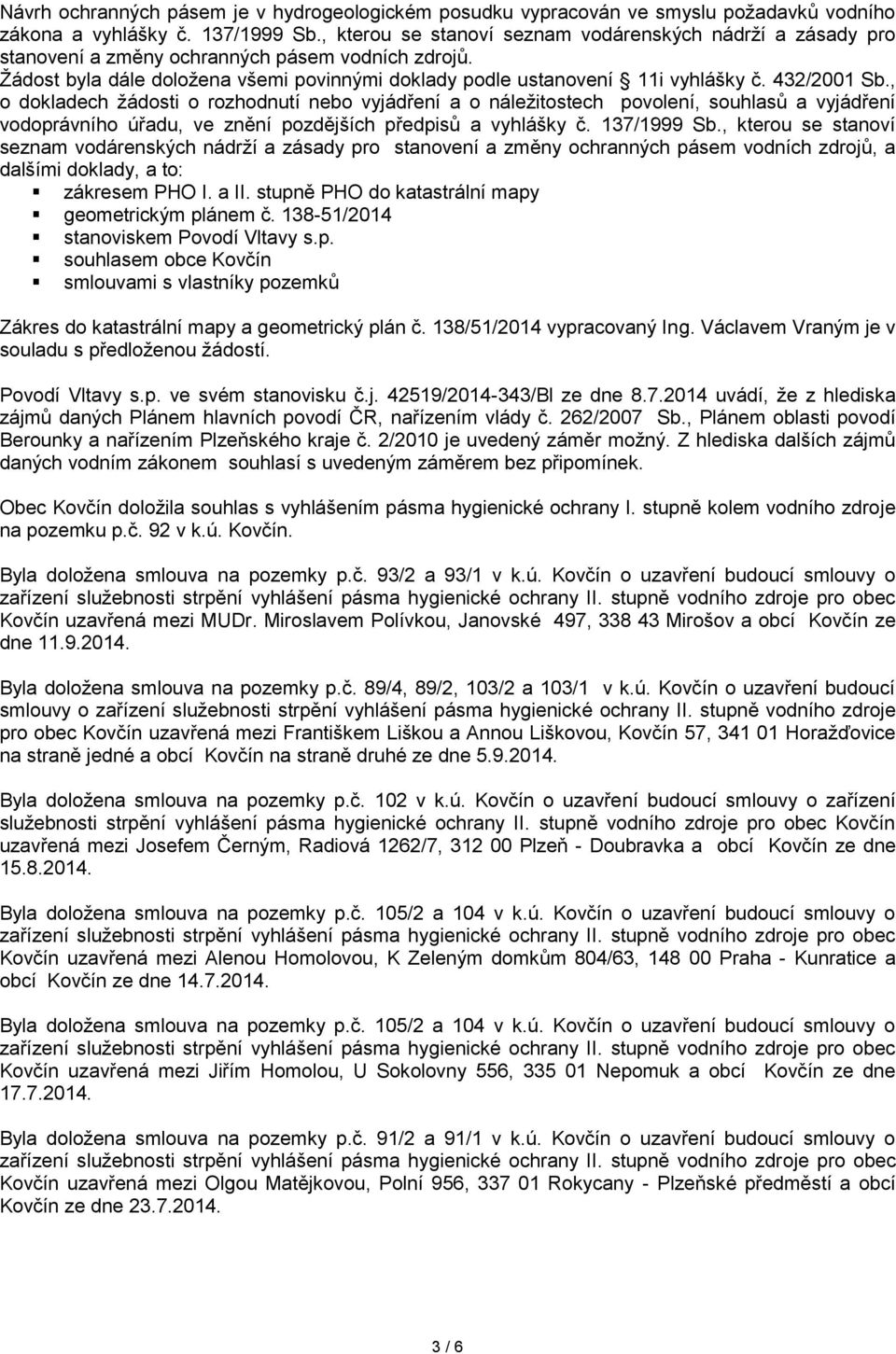 432/2001 Sb., o dokladech žádosti o rozhodnutí nebo vyjádření a o náležitostech povolení, souhlasů a vyjádření vodoprávního úřadu, ve znění pozdějších předpisů a vyhlášky č. 137/1999 Sb.