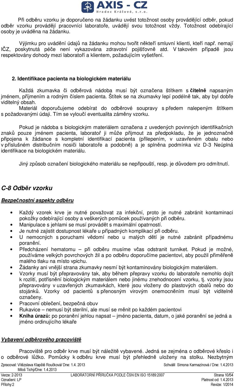 nemají IČZ, poskytnutá péče není vykazována zdravotní pojišťovně atd. V takovém případě jsou respektovány dohody mezi laboratoří a klientem, požadujícím vyšetření. 2.