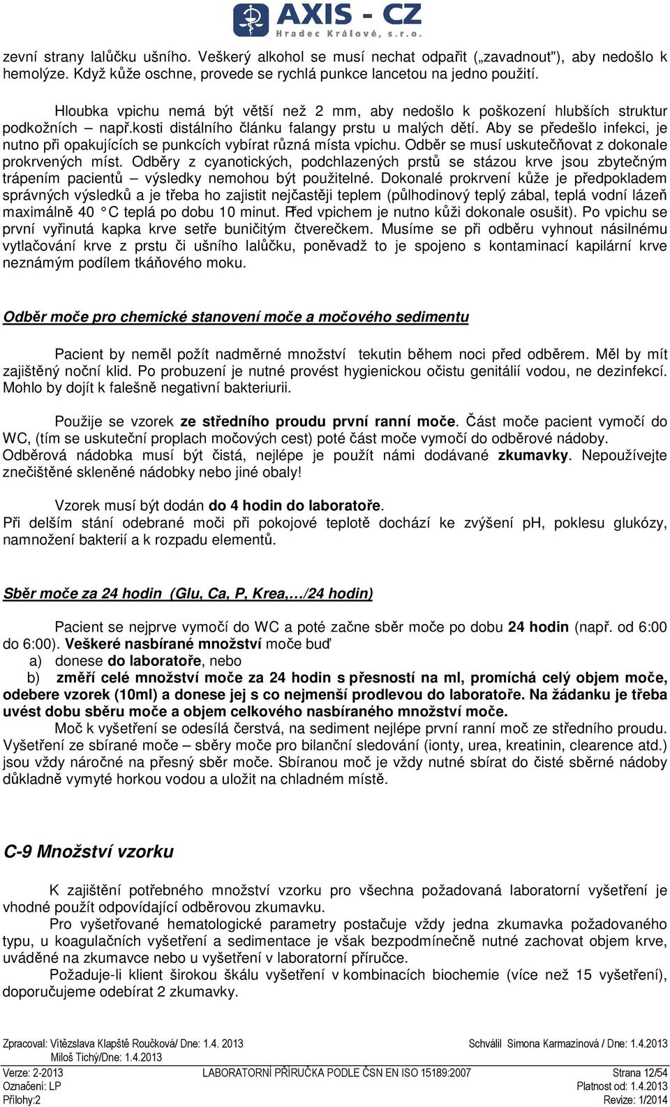 Aby se předešlo infekci, je nutno při opakujících se punkcích vybírat různá místa vpichu. Odběr se musí uskutečňovat z dokonale prokrvených míst.