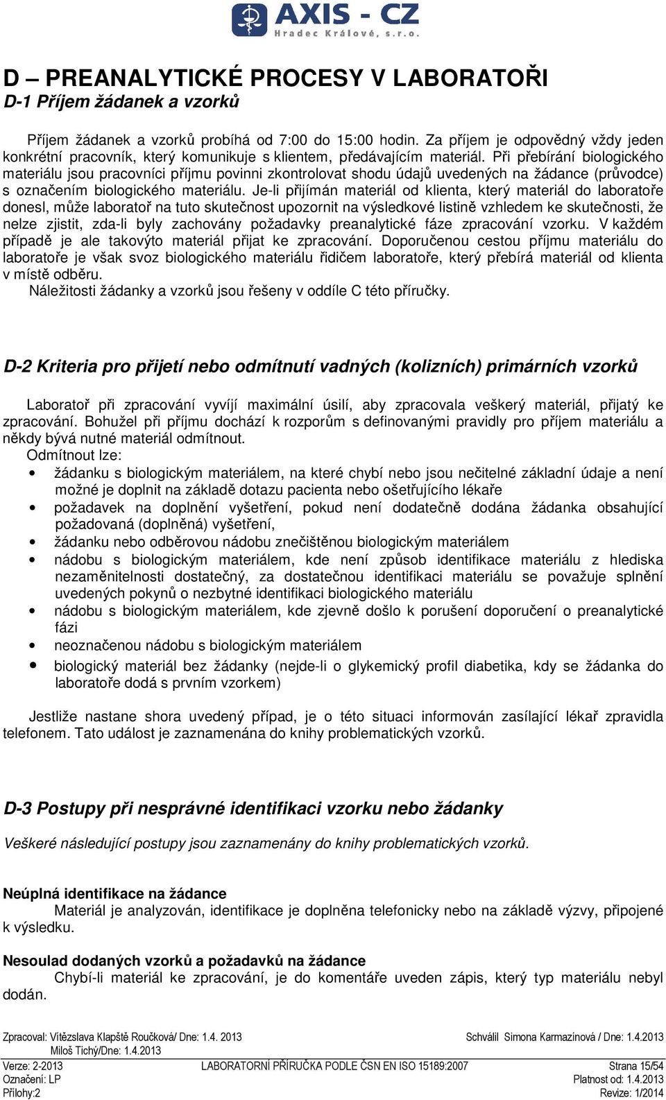 Při přebírání biologického materiálu jsou pracovníci příjmu povinni zkontrolovat shodu údajů uvedených na žádance (průvodce) s označením biologického materiálu.