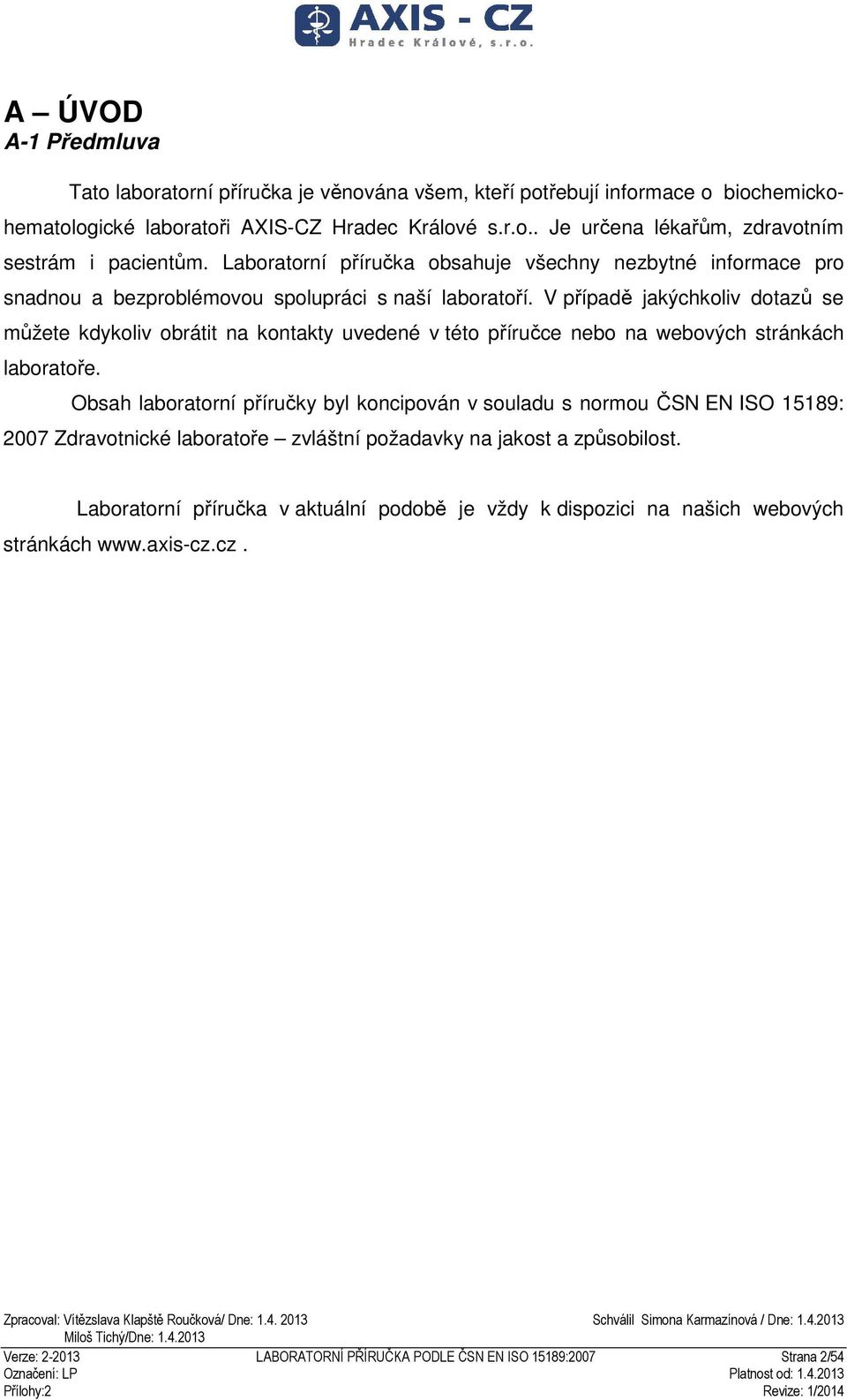 V případě jakýchkoliv dotazů se můžete kdykoliv obrátit na kontakty uvedené v této příručce nebo na webových stránkách laboratoře.