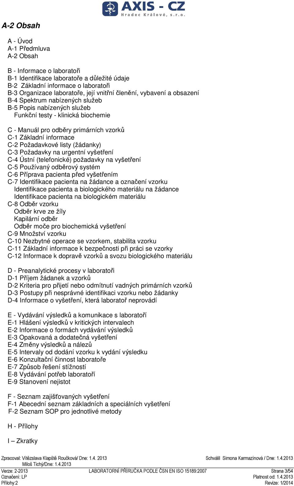 (žádanky) C-3 Požadavky na urgentní vyšetření C-4 Ústní (telefonické) požadavky na vyšetření C-5 Používaný odběrový systém C-6 Příprava pacienta před vyšetřením C-7 Identifikace pacienta na žádance a