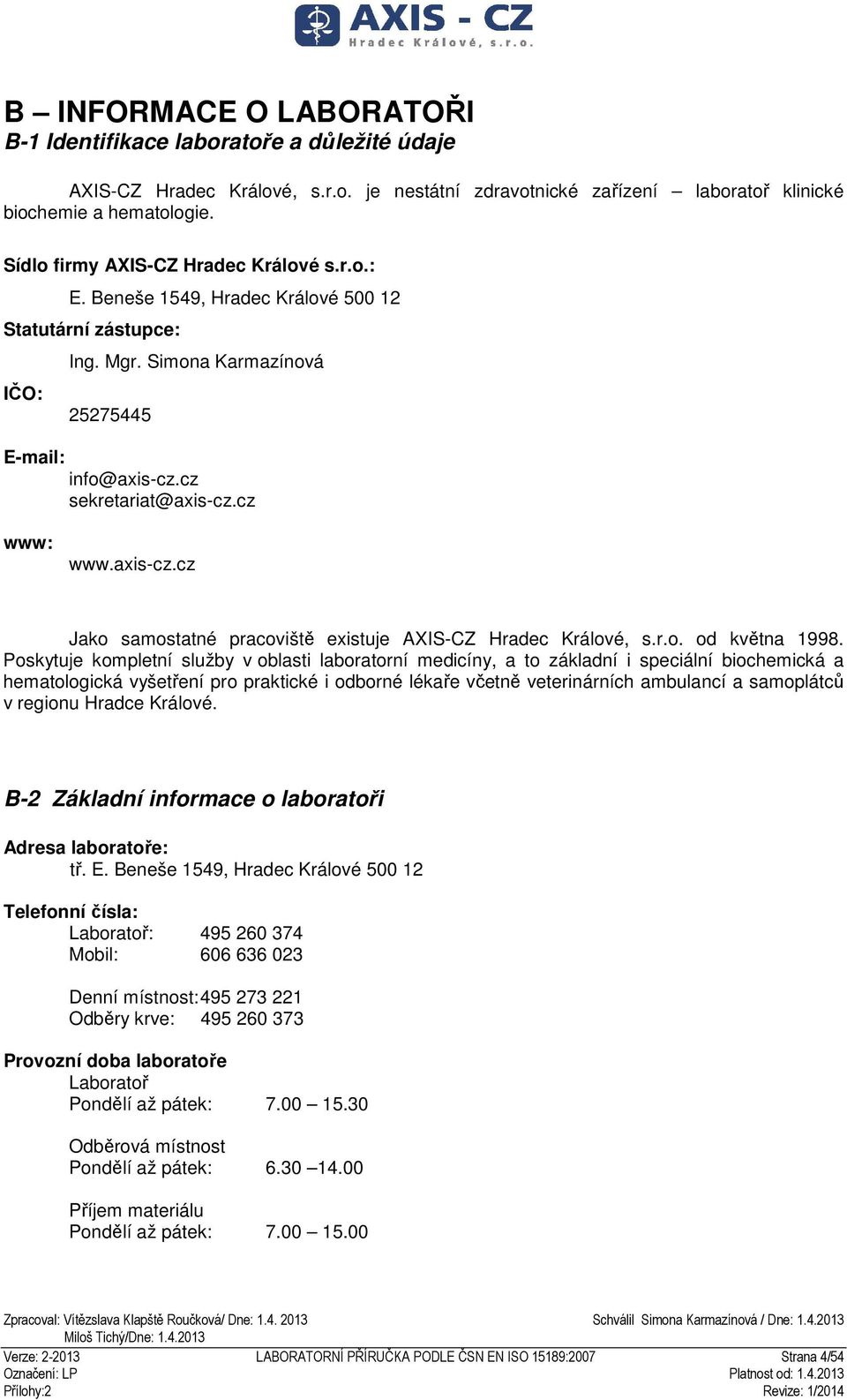 cz www: www.axis-cz.cz Jako samostatné pracoviště existuje AXIS-CZ Hradec Králové, s.r.o. od května 1998.