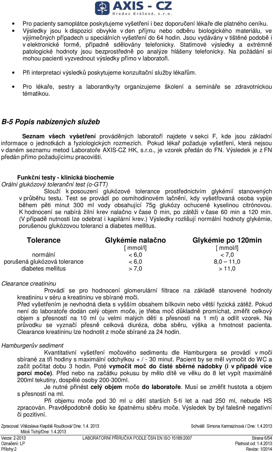 Jsou vydávány v tištěné podobě i v elektronické formě, případně sdělovány telefonicky. Statimové výsledky a extrémně patologické hodnoty jsou bezprostředně po analýze hlášeny telefonicky.