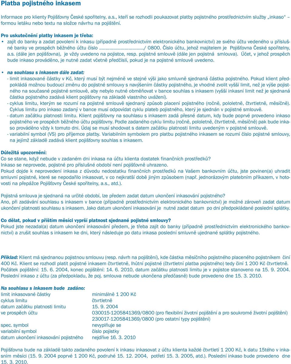 účtu číslo.../ 0800. Číslo účtu, jehož majitelem je Pojišťovna České spořitelny, a.s. (dále jen pojišťovna), je vždy uvedeno na pojistce, resp. pojistné smlouvě (dále jen pojistná smlouva).