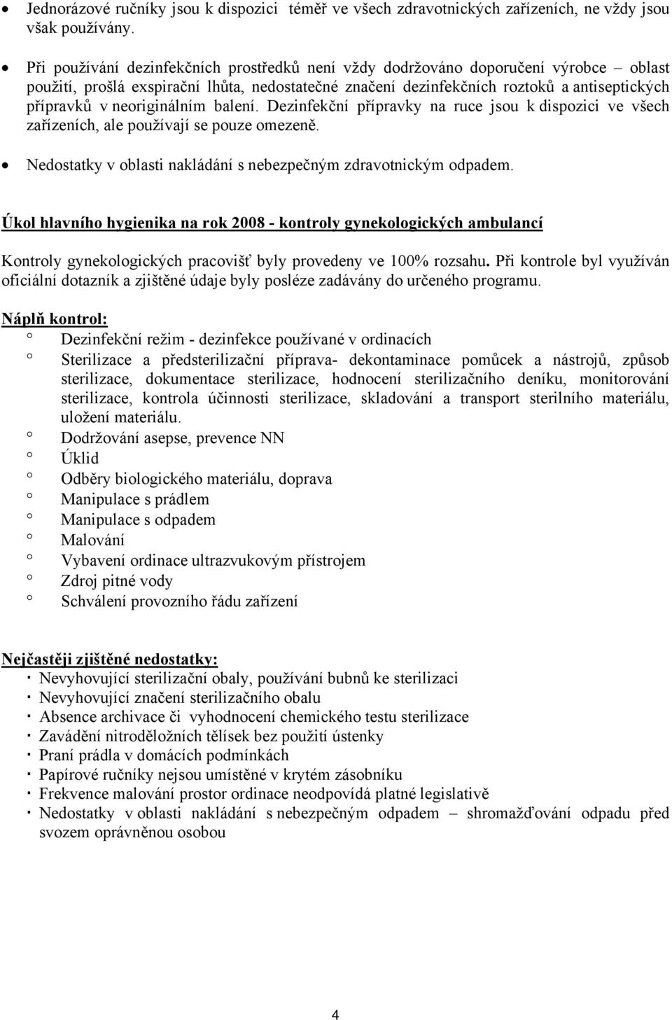 neoriginálním balení. Dezinfekční přípravky na ruce jsou k dispozici ve všech zařízeních, ale používají se pouze omezeně. Nedostatky v oblasti nakládání s nebezpečným zdravotnickým odpadem.