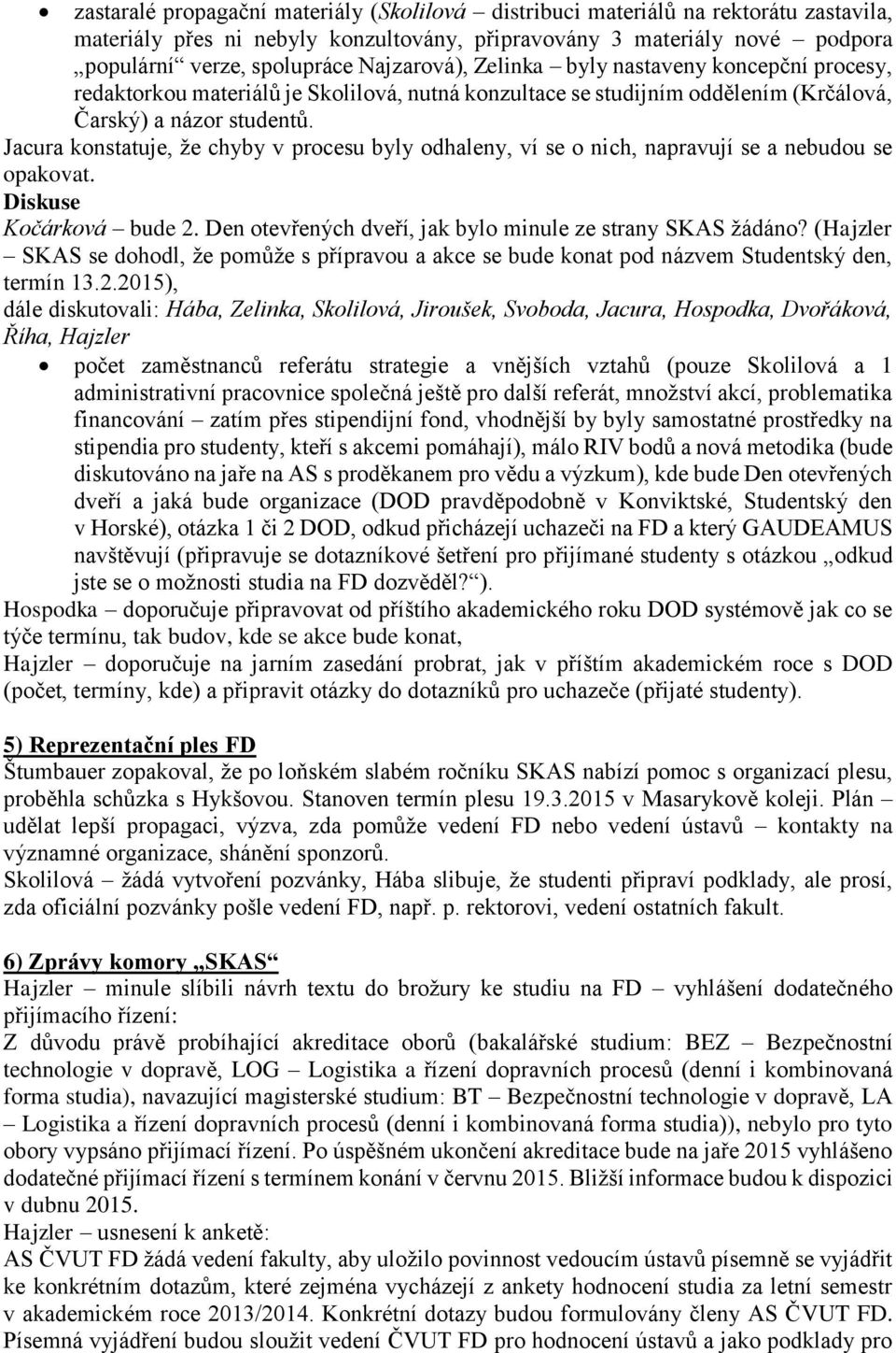 Jacura konstatuje, že chyby v procesu byly odhaleny, ví se o nich, napravují se a nebudou se opakovat. Diskuse Kočárková bude 2. Den otevřených dveří, jak bylo minule ze strany SKAS žádáno?