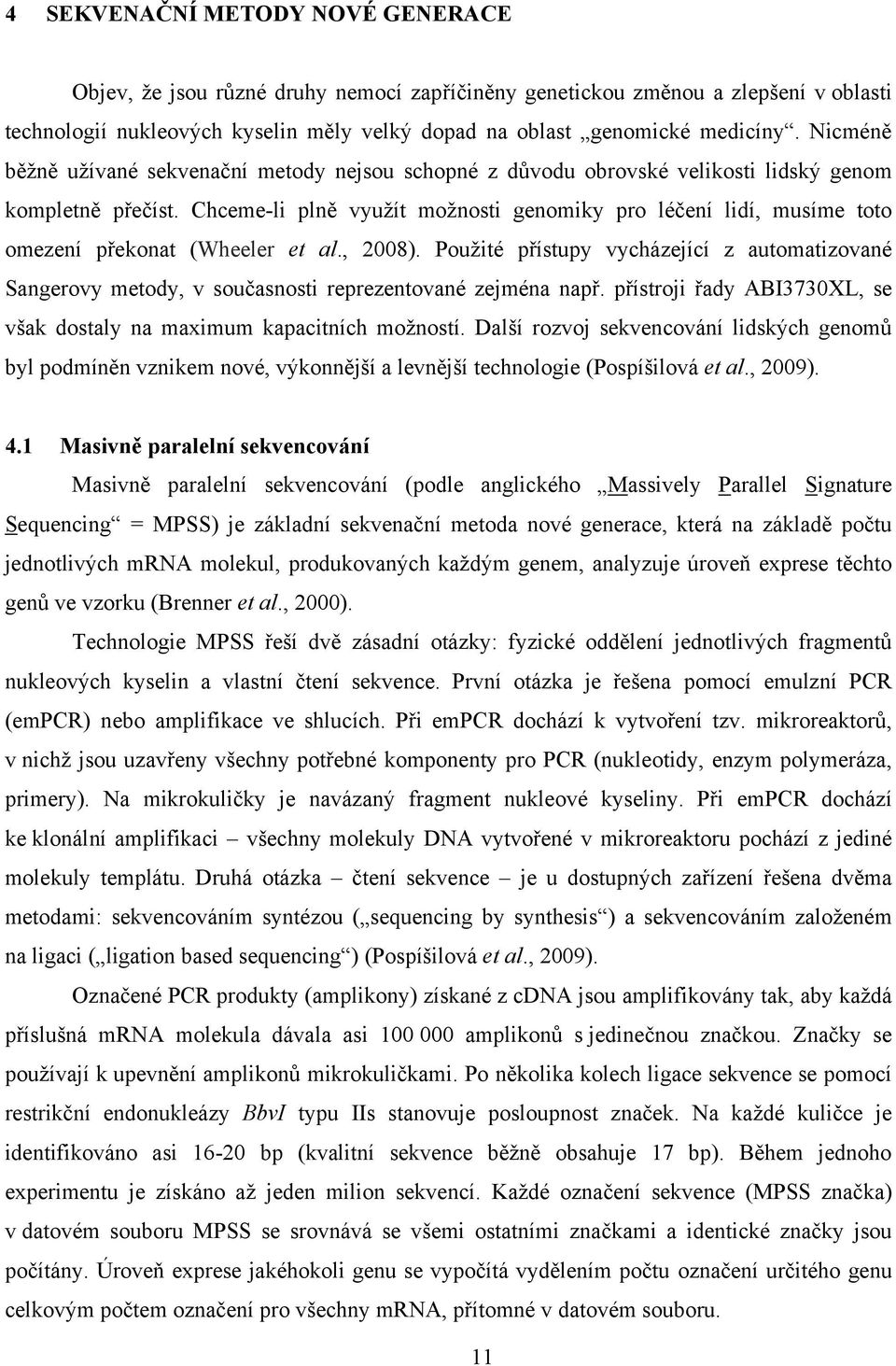 Chceme-li plně využít možnosti genomiky pro léčení lidí, musíme toto omezení překonat (Wheeler et al., 2008).