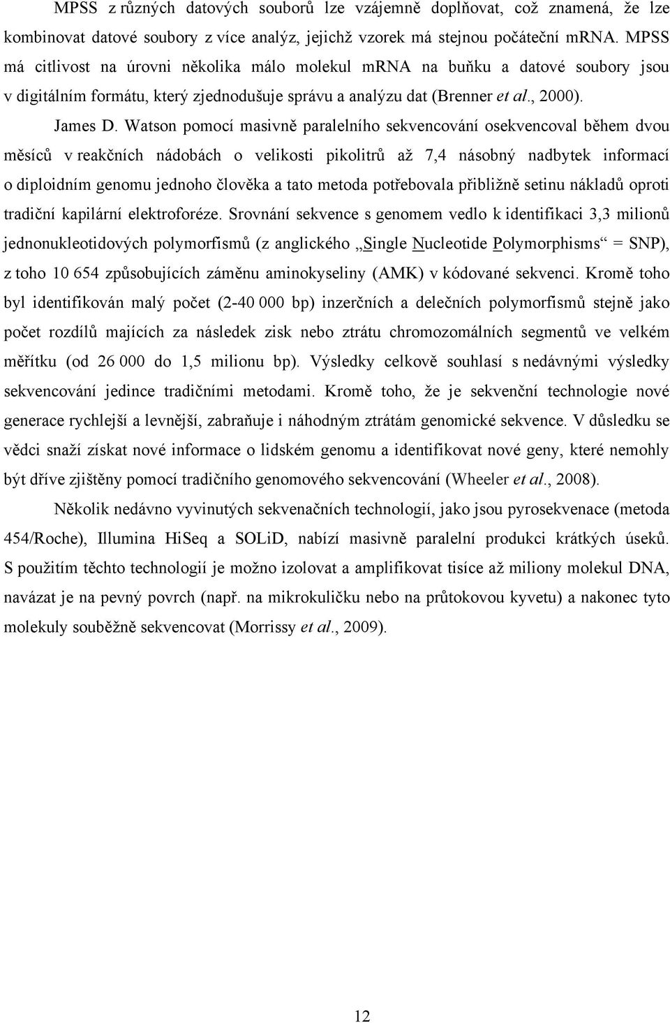 Watson pomocí masivně paralelního sekvencování osekvencoval během dvou měsíců v reakčních nádobách o velikosti pikolitrů až 7,4 násobný nadbytek informací o diploidním genomu jednoho člověka a tato