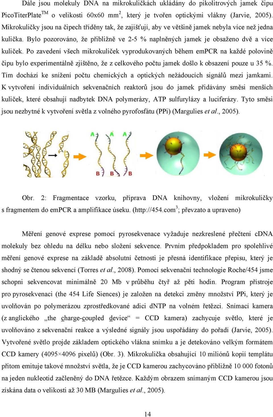 Po zavedení všech mikrokuliček vyprodukovaných během empcr na každé polovině čipu bylo experimentálně zjištěno, že z celkového počtu jamek došlo k obsazení pouze u 35 %.