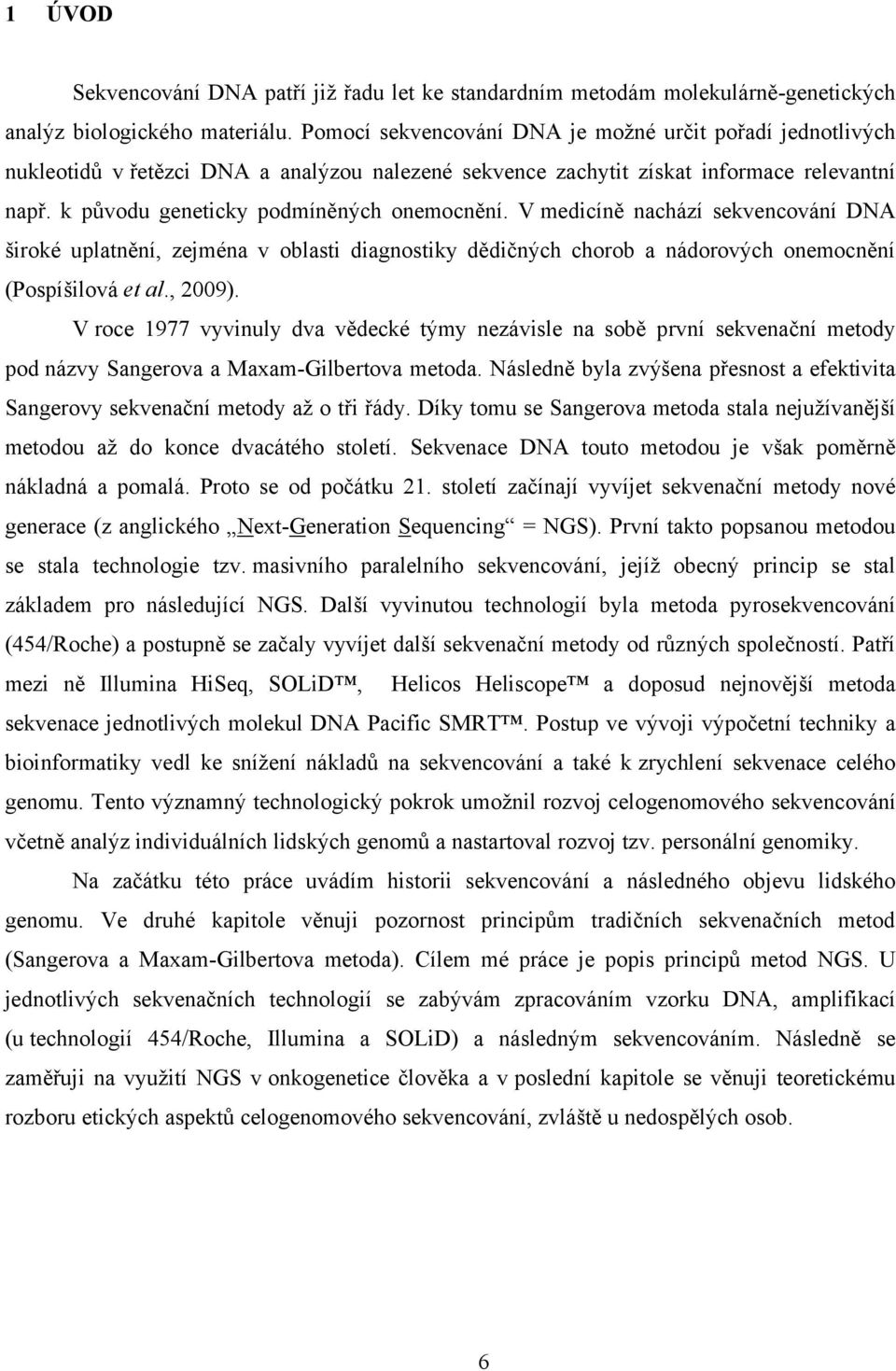 V medicíně nachází sekvencování DNA široké uplatnění, zejména v oblasti diagnostiky dědičných chorob a nádorových onemocnění (Pospíšilová et al., 2009).