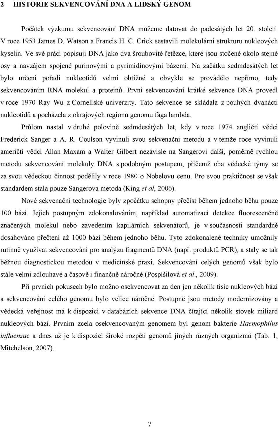 Ve své práci popisují DNA jako dva šroubovité řetězce, které jsou stočené okolo stejné osy a navzájem spojené purinovými a pyrimidinovými bázemi.