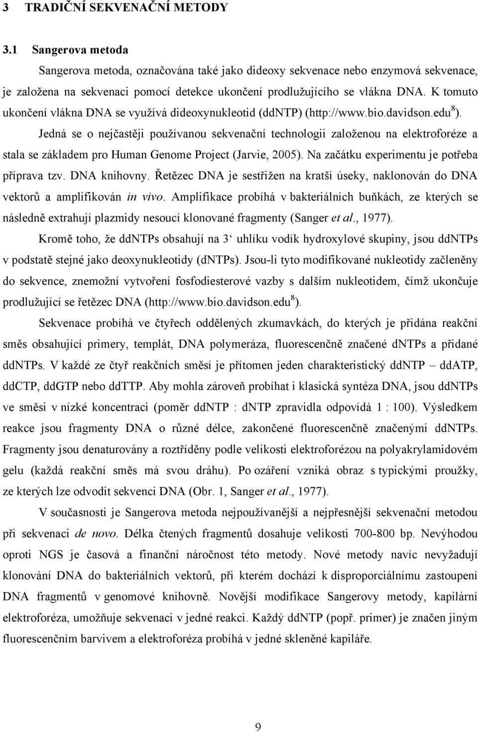 K tomuto ukončení vlákna DNA se využívá dideoxynukleotid (ddntp) (http://www.bio.davidson.edu 8 ).