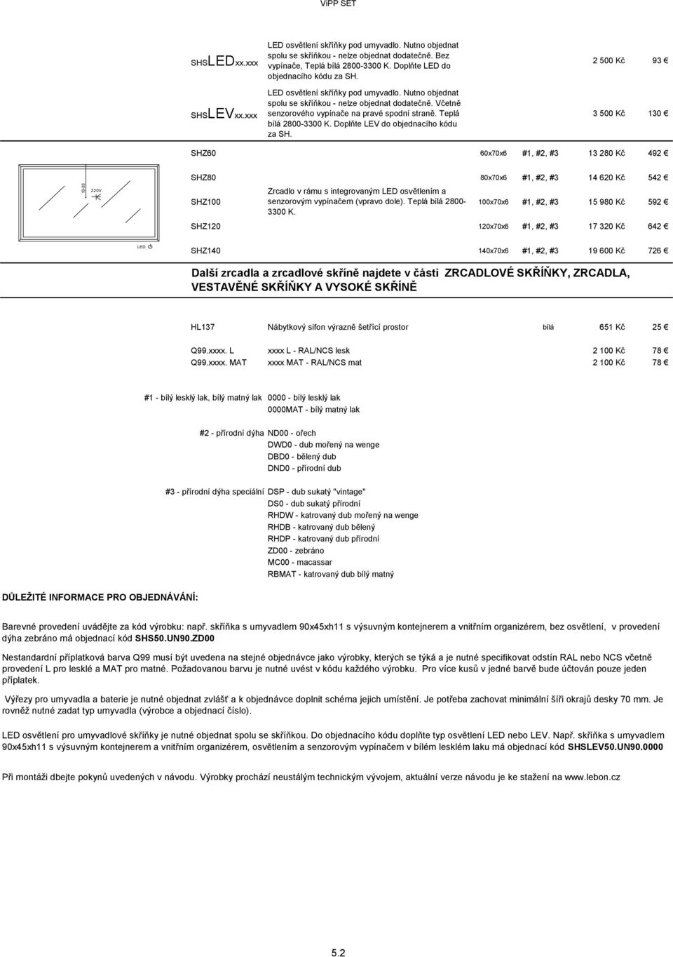 Teplá bílá 2800-3300 K. Doplňte LEV do objednacího kódu za SH.