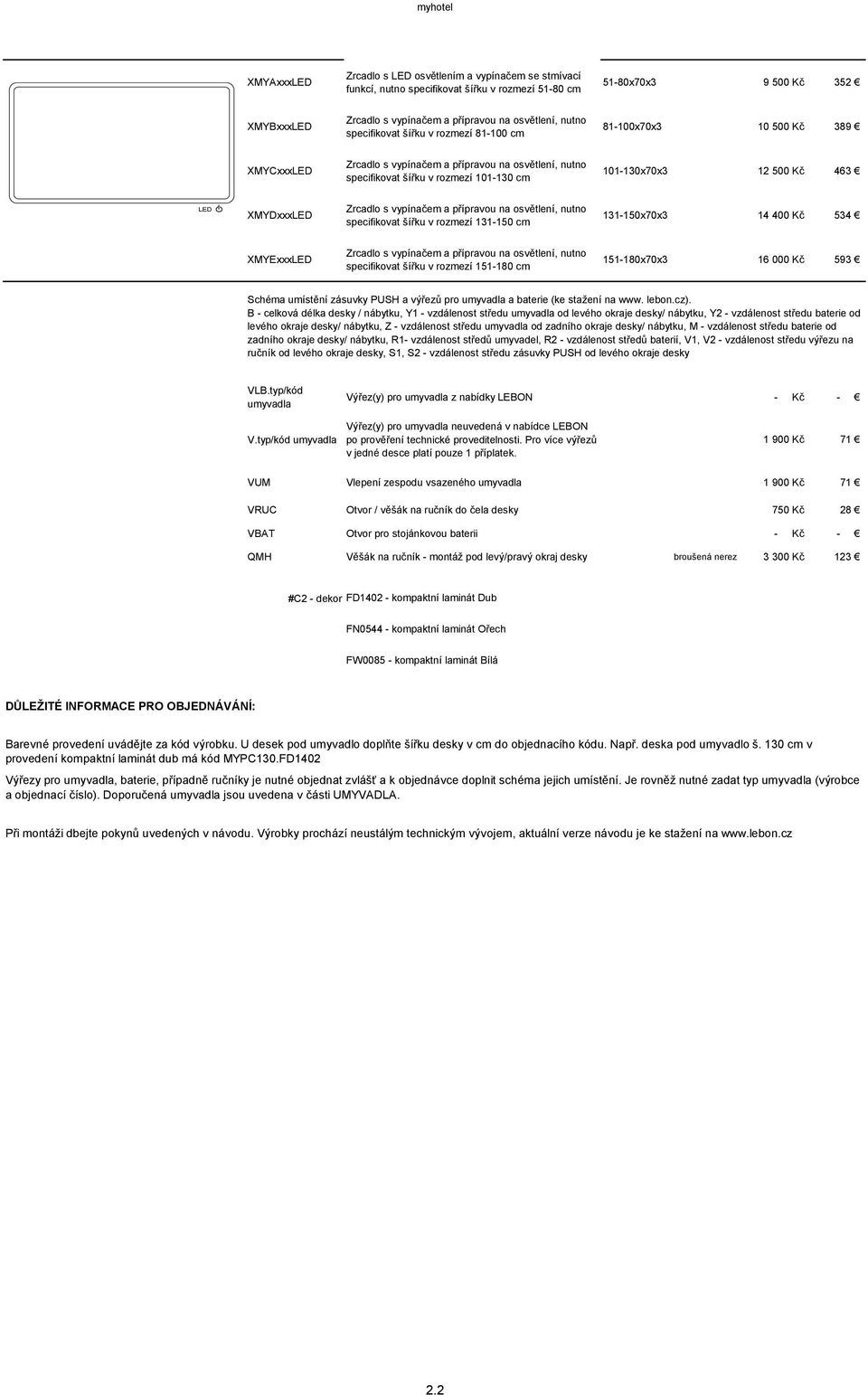 XMYDxxxLED Zrcadlo s vypínačem a přípravou na osvětlení, nutno specifikovat šířku v rozmezí 131-0 cm 131-0x70x3 14 400 534 XMYExxxLED Zrcadlo s vypínačem a přípravou na osvětlení, nutno specifikovat