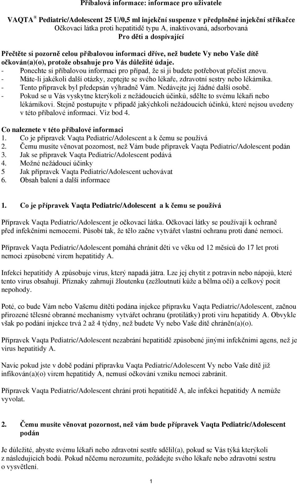 - Ponechte si příbalovou informaci pro případ, že si ji budete potřebovat přečíst znovu. - Máte-li jakékoli další otázky, zeptejte se svého lékaře, zdravotní sestry nebo lékárníka.