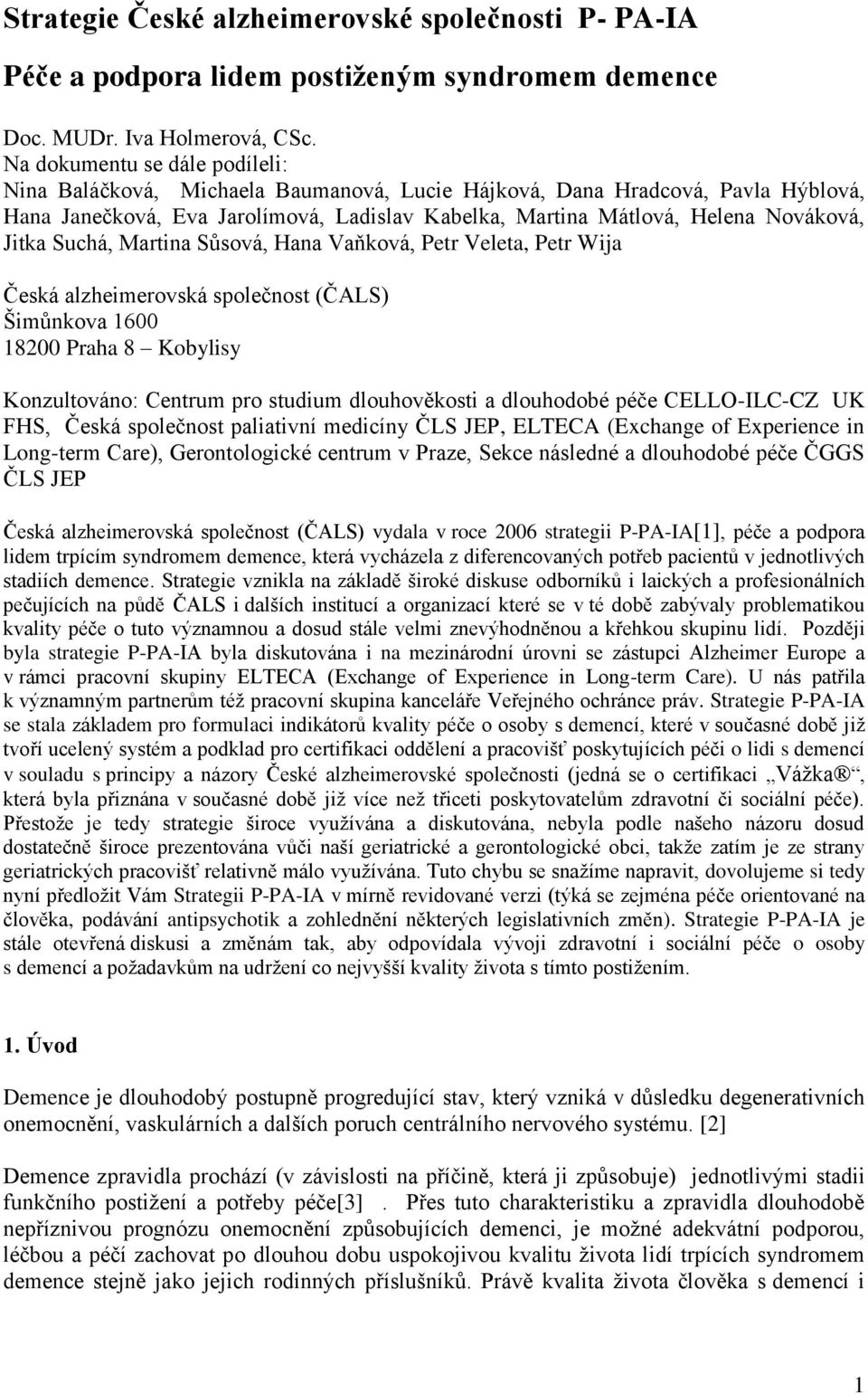 Jitka Suchá, Martina Sůsová, Hana Vaňková, Petr Veleta, Petr Wija Česká alzheimerovská společnost (ČALS) Šimůnkova 1600 18200 Praha 8 Kobylisy Konzultováno: Centrum pro studium dlouhověkosti a