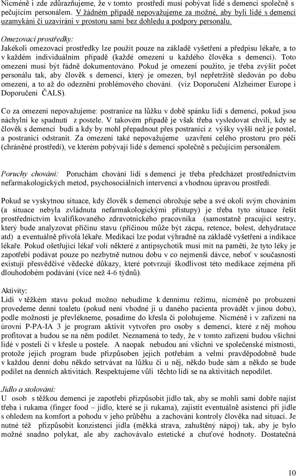 Omezovací prostředky: Jakékoli omezovací prostředky lze použít pouze na základě vyšetření a předpisu lékaře, a to v každém individuálním případě (každé omezení u každého člověka s demencí).